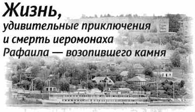 Жизнь, удивительные приключения и смерть иеромонаха Рафаила – возопившего камня - student2.ru